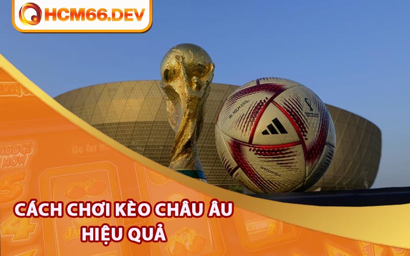 Cách chơi kèo Châu Âu hiệu quả