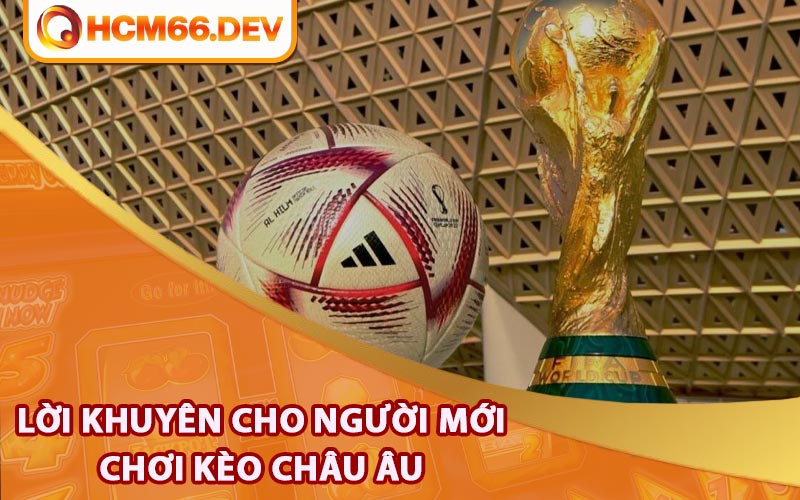 Lời khuyên cho người mới chơi kèo Châu Âu