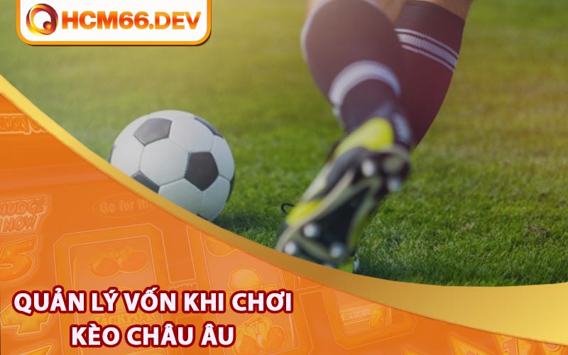 Quản lý vốn khi chơi kèo Châu Âu