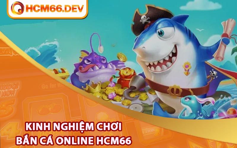 Kinh nghiệm chơi bắn cá online HCM66 trăm phát trăm trúng